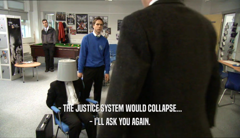 - THE JUSTICE SYSTEM WOULD COLLAPSE... - I'LL ASK YOU AGAIN. 