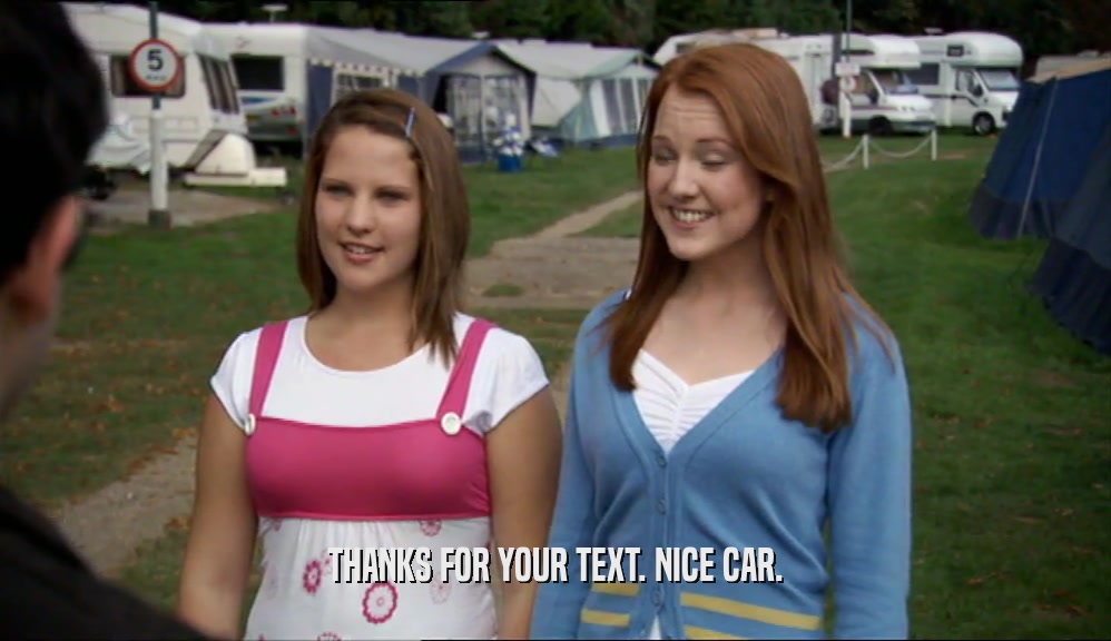 THANKS FOR YOUR TEXT. NICE CAR.  