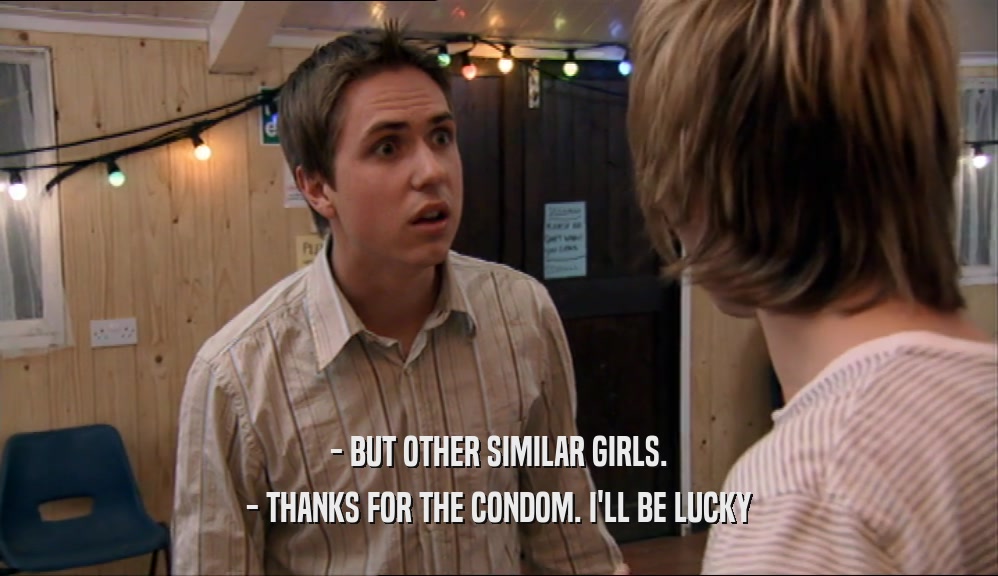 - BUT OTHER SIMILAR GIRLS. - THANKS FOR THE CONDOM. I'LL BE LUCKY 