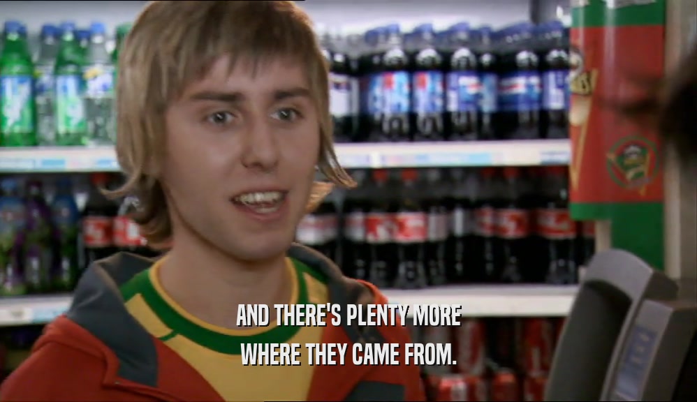AND THERE'S PLENTY MORE WHERE THEY CAME FROM. 