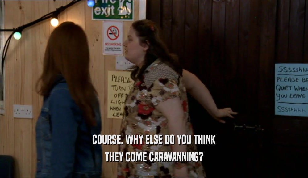 COURSE. WHY ELSE DO YOU THINK THEY COME CARAVANNING? 