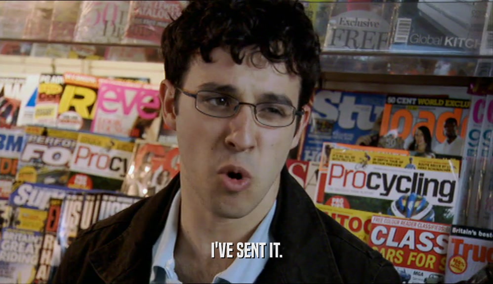 I'VE SENT IT.  