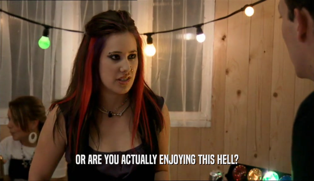 OR ARE YOU ACTUALLY ENJOYING THIS HELL?  