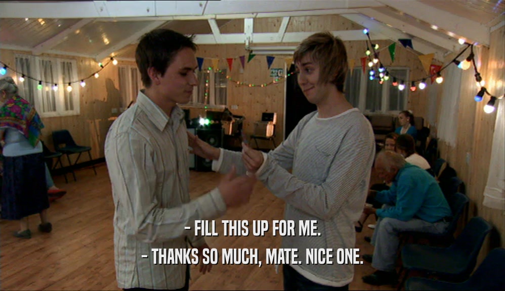 - FILL THIS UP FOR ME. - THANKS SO MUCH, MATE. NICE ONE. 