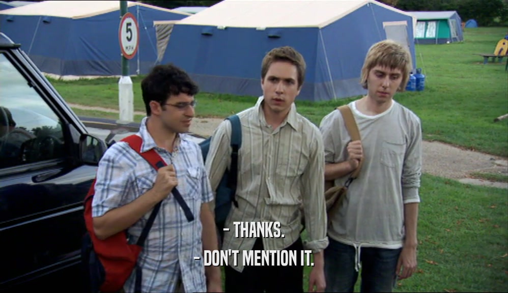 - THANKS. - DON'T MENTION IT. 