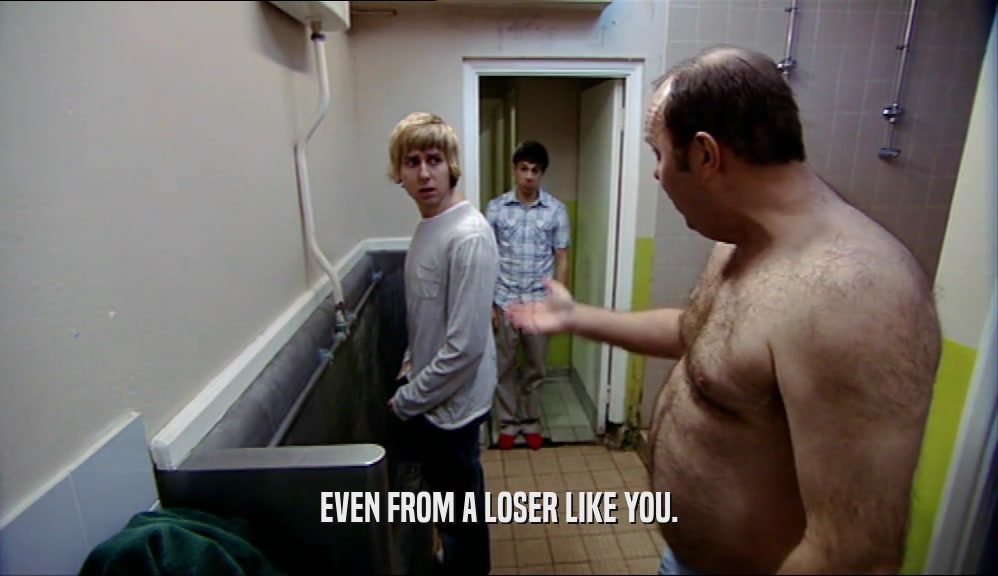 EVEN FROM A LOSER LIKE YOU.  
