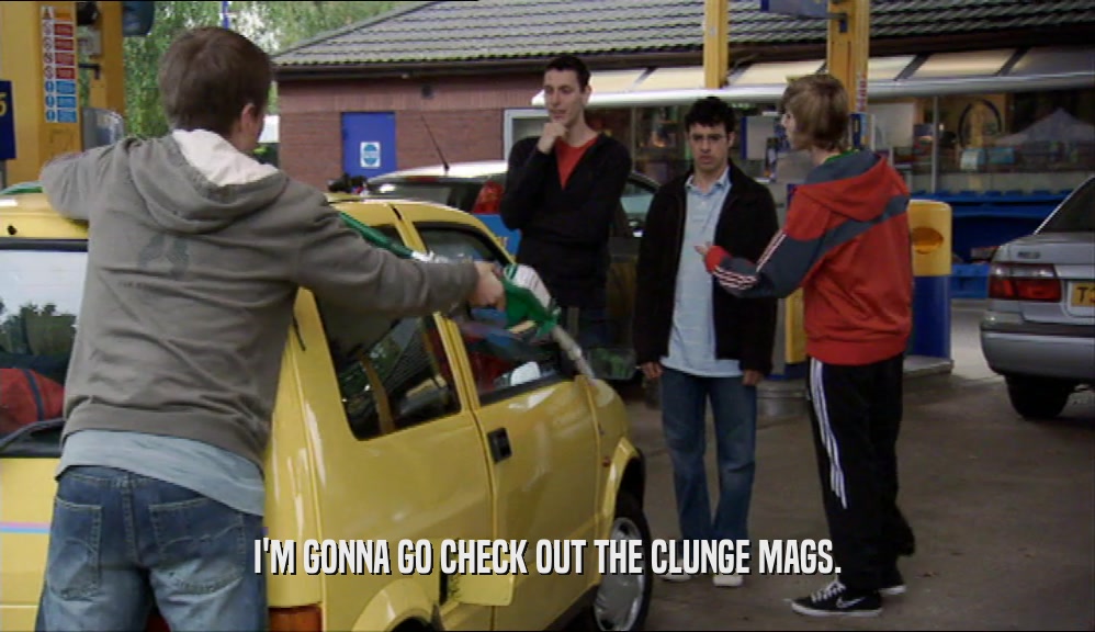I'M GONNA GO CHECK OUT THE CLUNGE MAGS.  