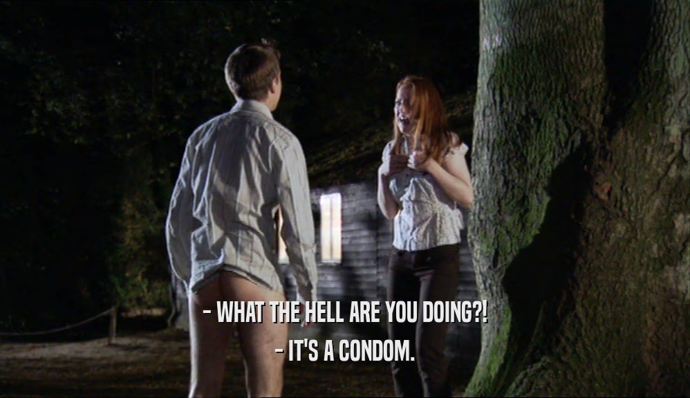 - WHAT THE HELL ARE YOU DOING?! - IT'S A CONDOM. 