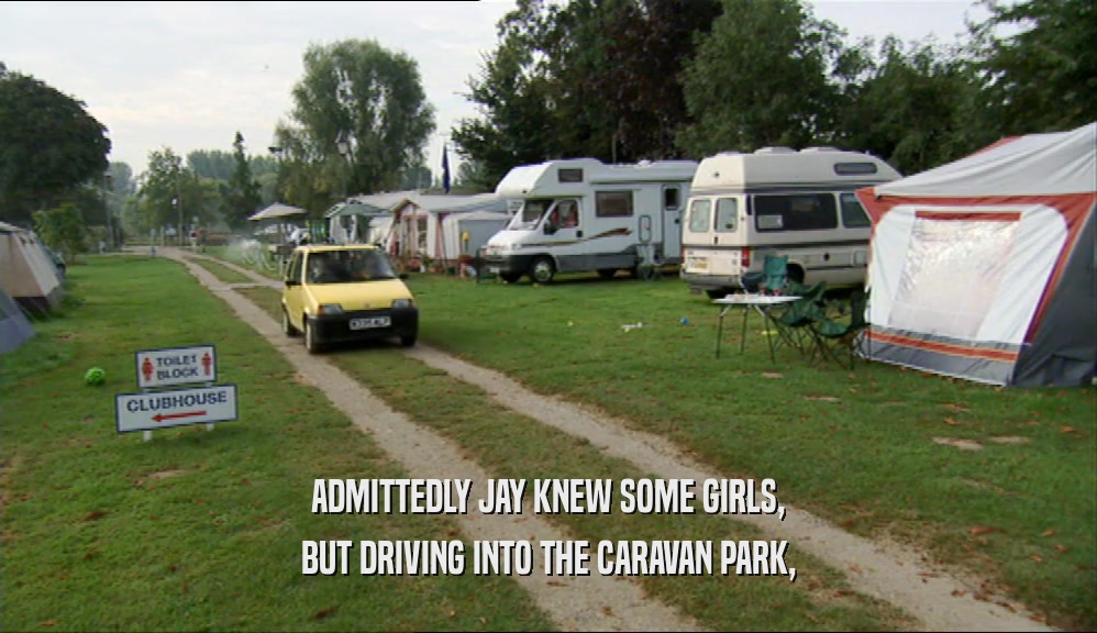 ADMITTEDLY JAY KNEW SOME GIRLS, BUT DRIVING INTO THE CARAVAN PARK, 