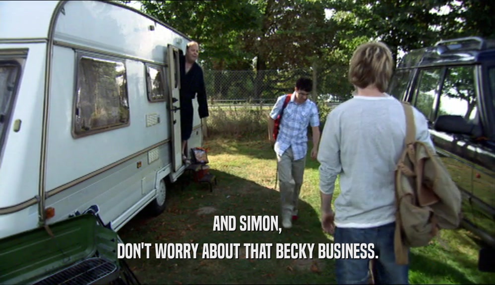 AND SIMON, DON'T WORRY ABOUT THAT BECKY BUSINESS. 