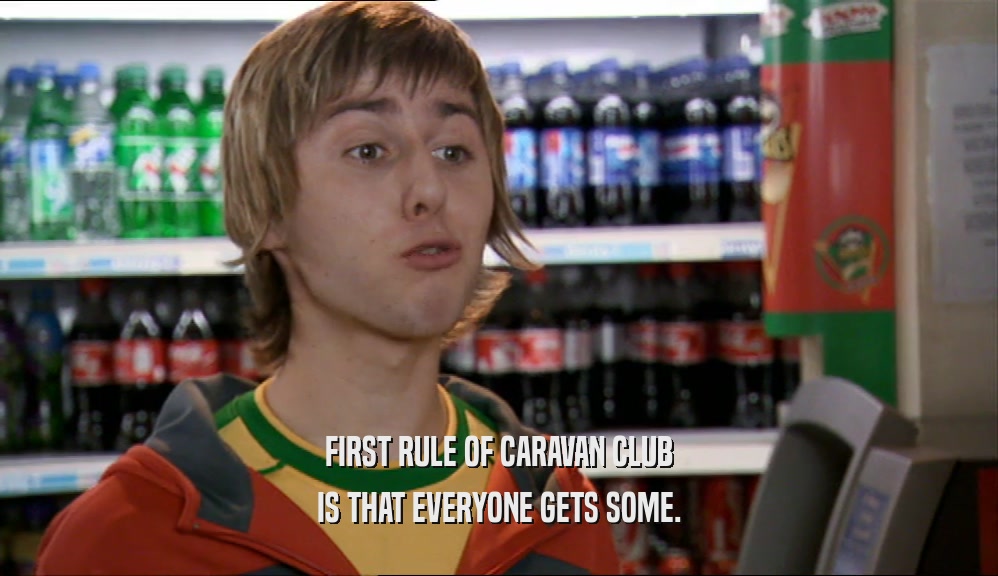 FIRST RULE OF CARAVAN CLUB IS THAT EVERYONE GETS SOME. 