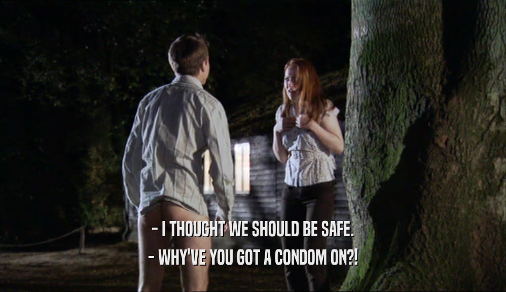 - I THOUGHT WE SHOULD BE SAFE. - WHY'VE YOU GOT A CONDOM ON?! 