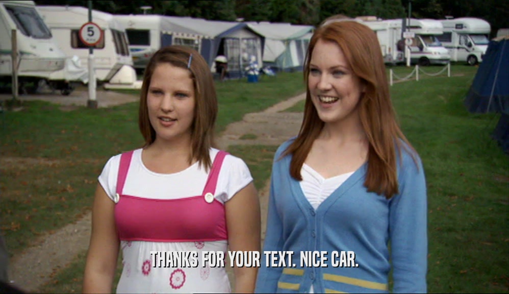 THANKS FOR YOUR TEXT. NICE CAR.  