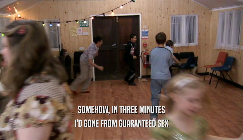 SOMEHOW, IN THREE MINUTES
 I'D GONE FROM GUARANTEED SEX
 