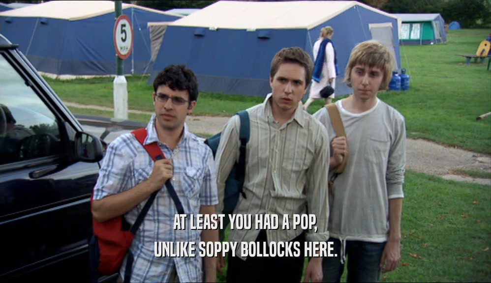 AT LEAST YOU HAD A POP, UNLIKE SOPPY BOLLOCKS HERE. 