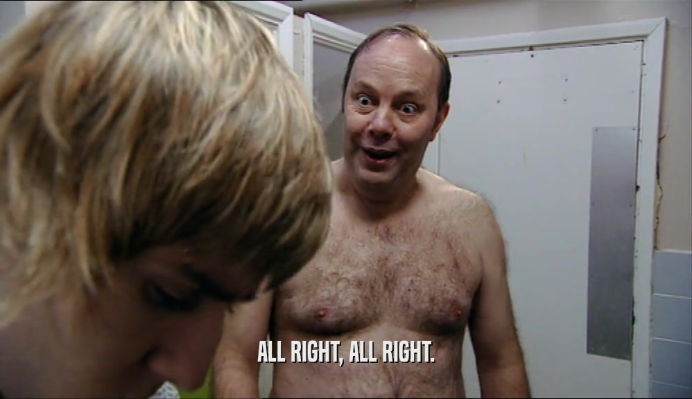 ALL RIGHT, ALL RIGHT.  