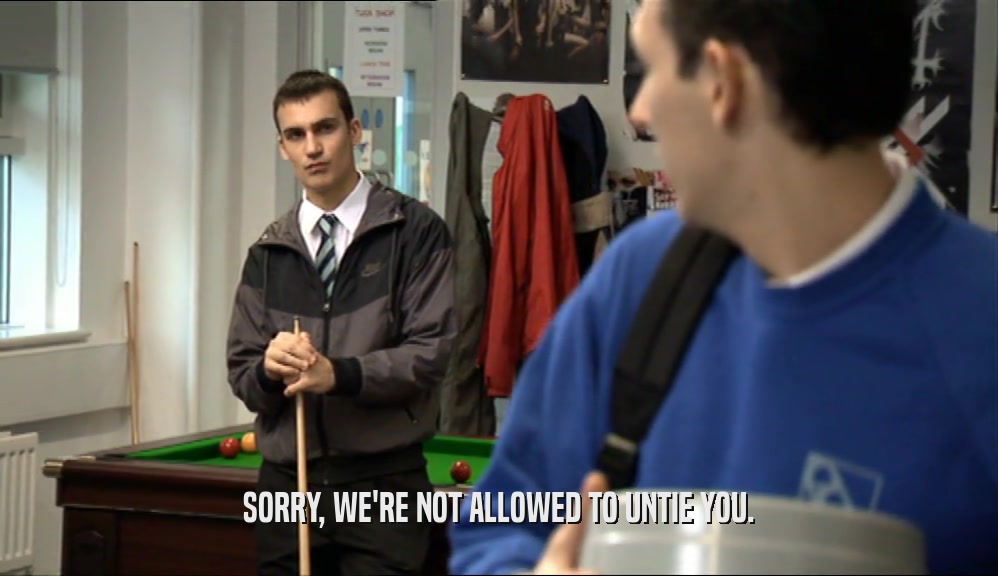 SORRY, WE'RE NOT ALLOWED TO UNTIE YOU.  
