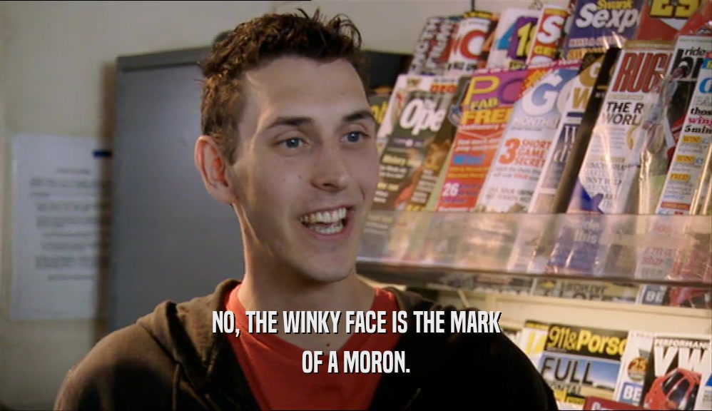 NO, THE WINKY FACE IS THE MARK OF A MORON. 