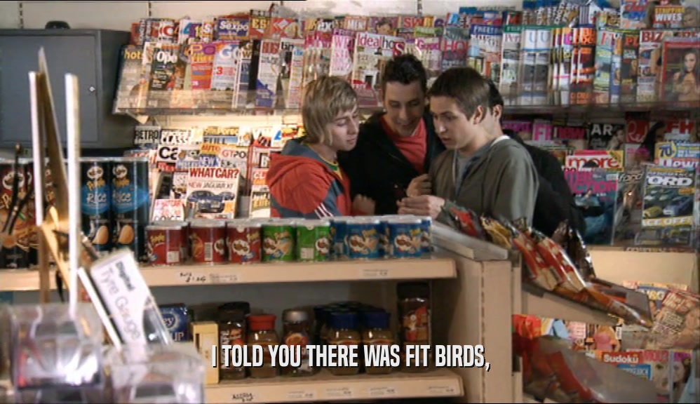 I TOLD YOU THERE WAS FIT BIRDS,  