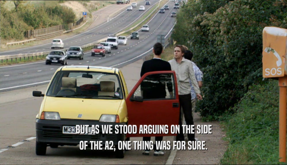 BUT AS WE STOOD ARGUING ON THE SIDE
 OF THE A2, ONE THING WAS FOR SURE.
 