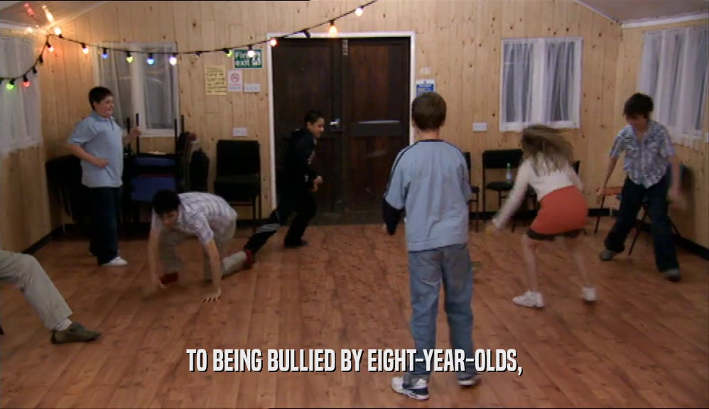TO BEING BULLIED BY EIGHT-YEAR-OLDS,  