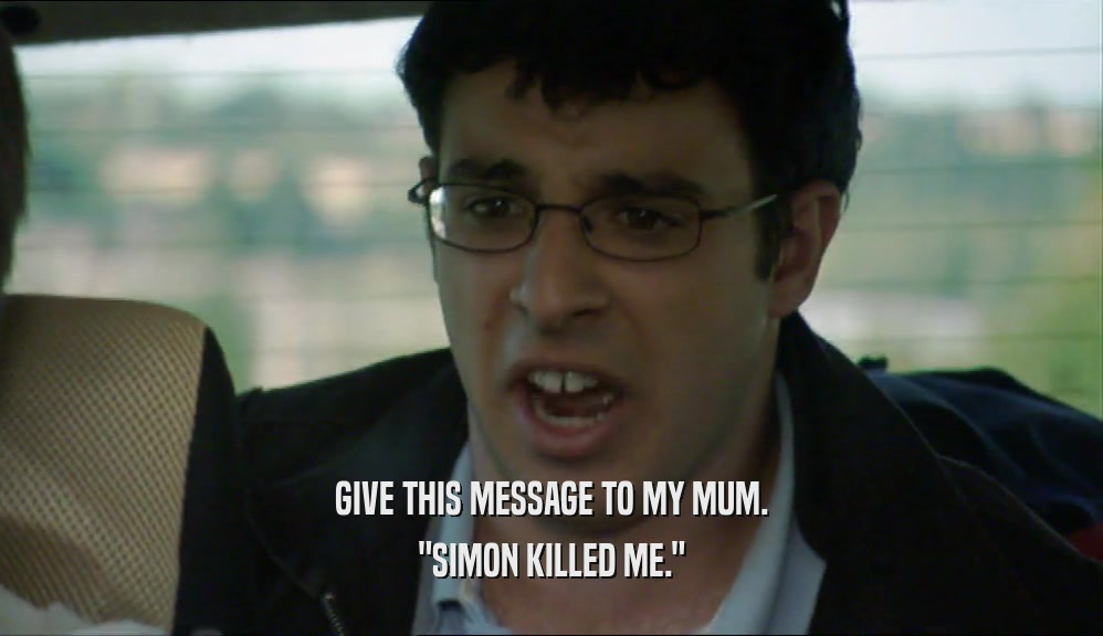 GIVE THIS MESSAGE TO MY MUM. 