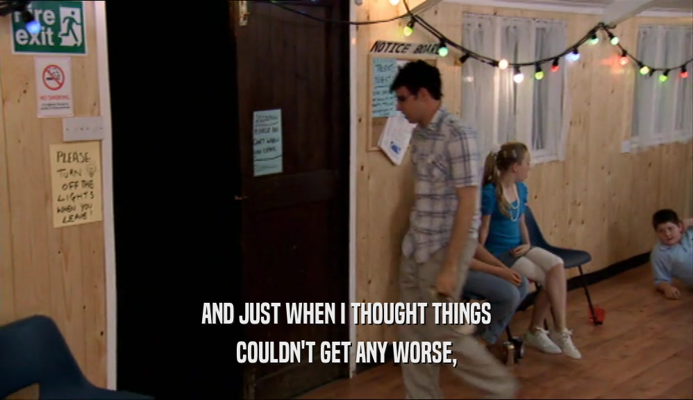 AND JUST WHEN I THOUGHT THINGS COULDN'T GET ANY WORSE, 