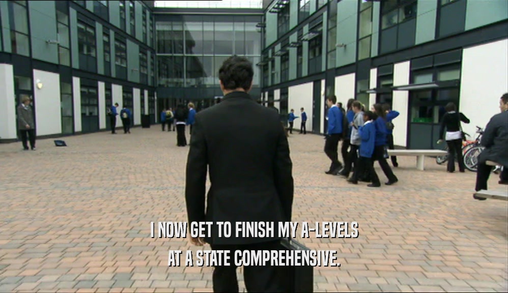 I NOW GET TO FINISH MY A-LEVELS AT A STATE COMPREHENSIVE. 