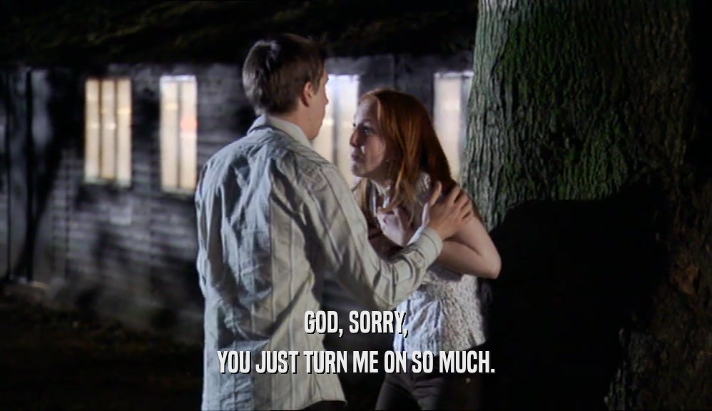 GOD, SORRY, YOU JUST TURN ME ON SO MUCH. 