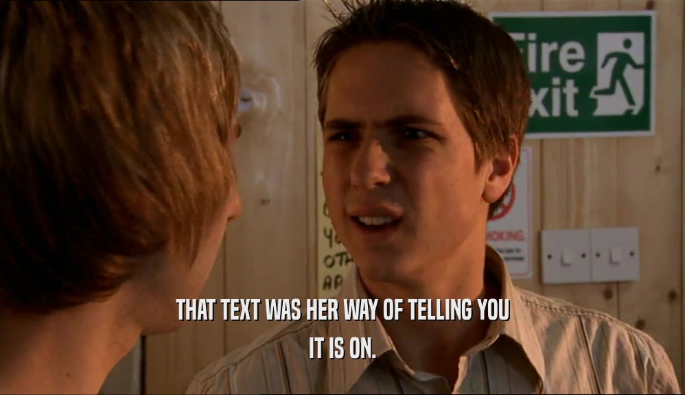 THAT TEXT WAS HER WAY OF TELLING YOU IT IS ON. 