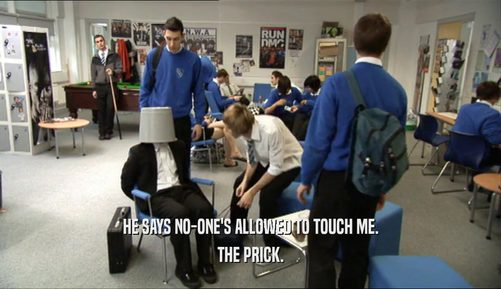 HE SAYS NO-ONE'S ALLOWED TO TOUCH ME. THE PRICK. 