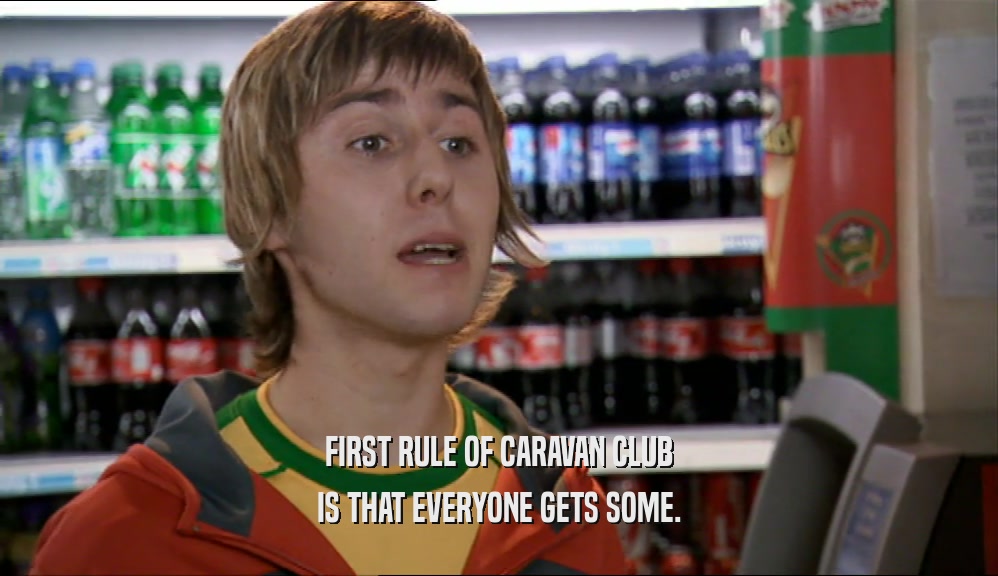 FIRST RULE OF CARAVAN CLUB IS THAT EVERYONE GETS SOME. 