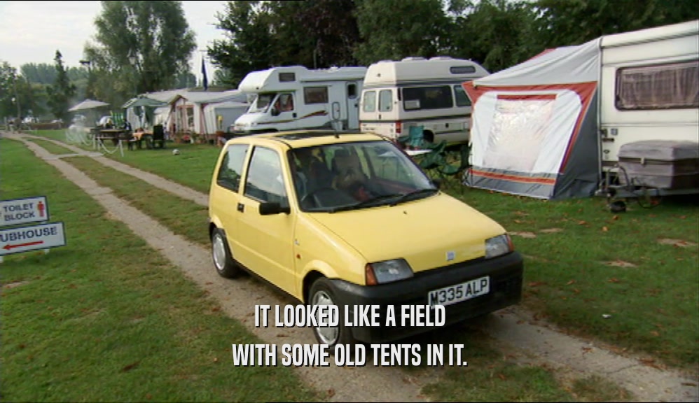 IT LOOKED LIKE A FIELD WITH SOME OLD TENTS IN IT. 