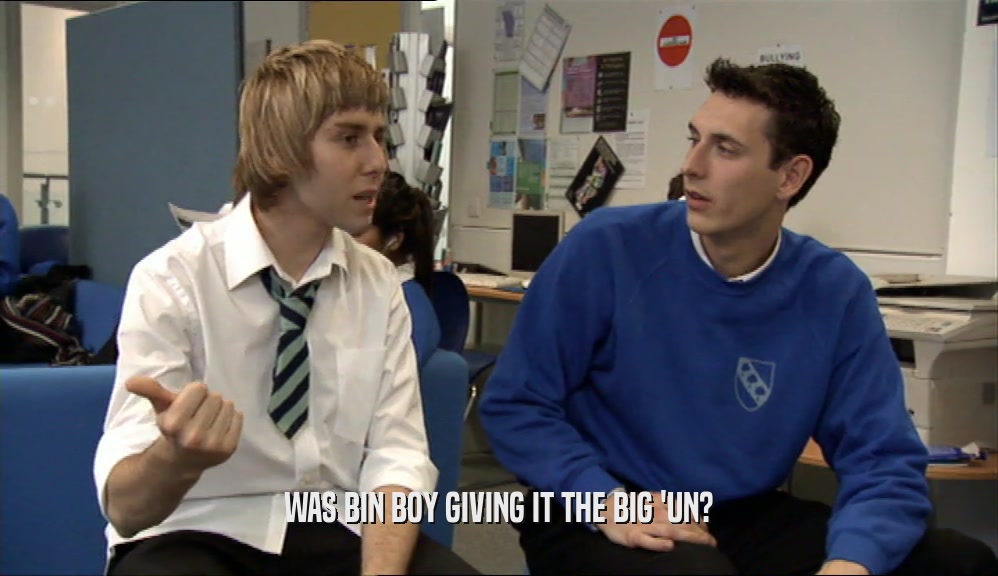 WAS BIN BOY GIVING IT THE BIG 'UN?  