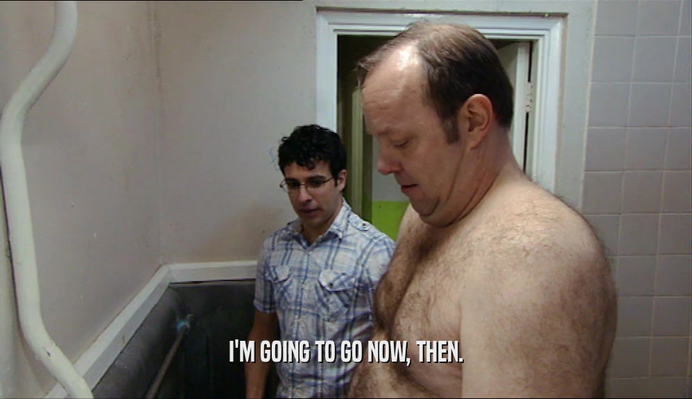 I'M GOING TO GO NOW, THEN.  