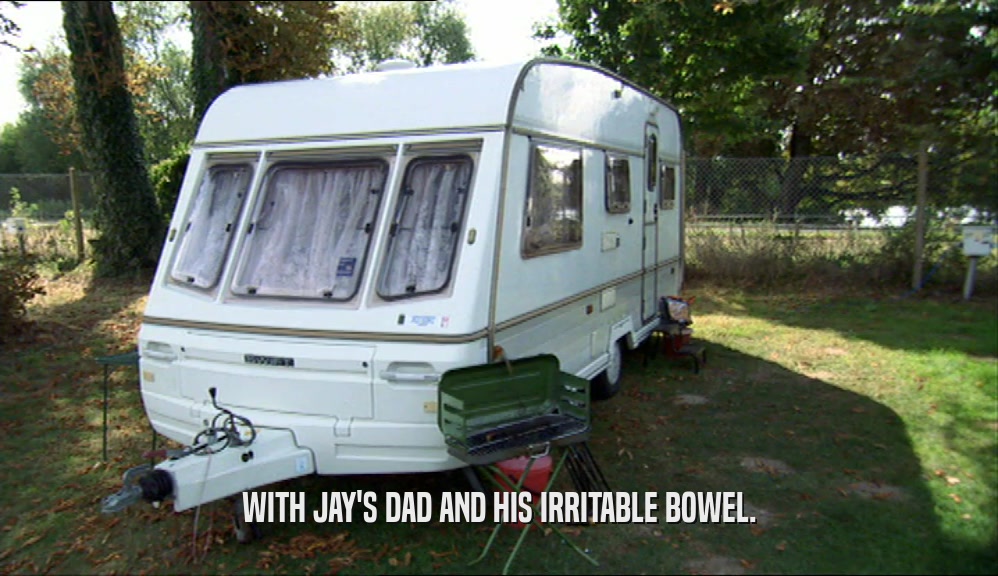 WITH JAY'S DAD AND HIS IRRITABLE BOWEL.  