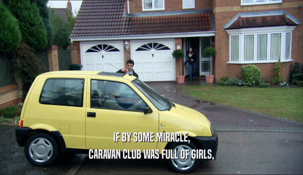 IF BY SOME MIRACLE,
 CARAVAN CLUB WAS FULL OF GIRLS,
 