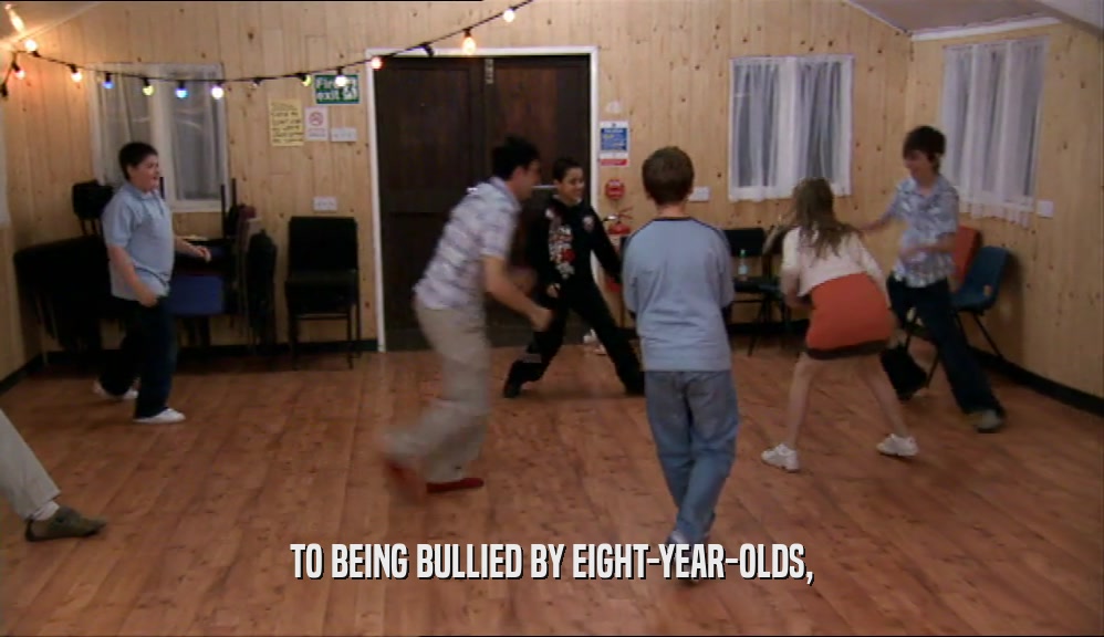 TO BEING BULLIED BY EIGHT-YEAR-OLDS,  