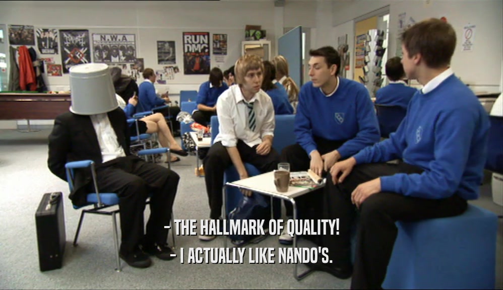 - THE HALLMARK OF QUALITY!
 - I ACTUALLY LIKE NANDO'S.
 