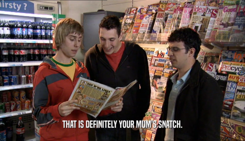 THAT IS DEFINITELY YOUR MUM'S SNATCH.  