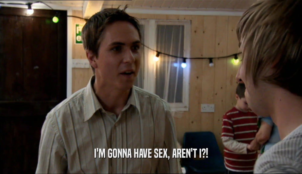 I'M GONNA HAVE SEX, AREN'T I?!  