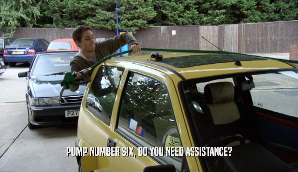 PUMP NUMBER SIX, DO YOU NEED ASSISTANCE?  