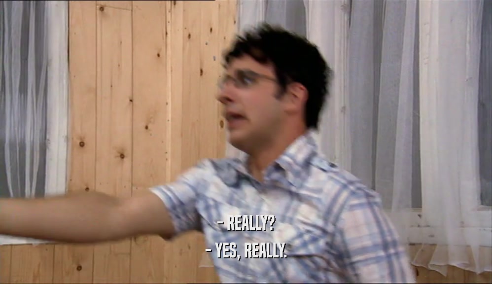 - REALLY? - YES, REALLY. 