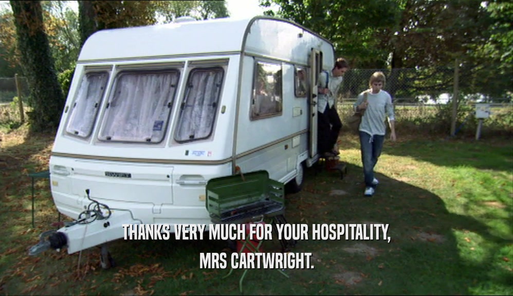 THANKS VERY MUCH FOR YOUR HOSPITALITY, MRS CARTWRIGHT. 