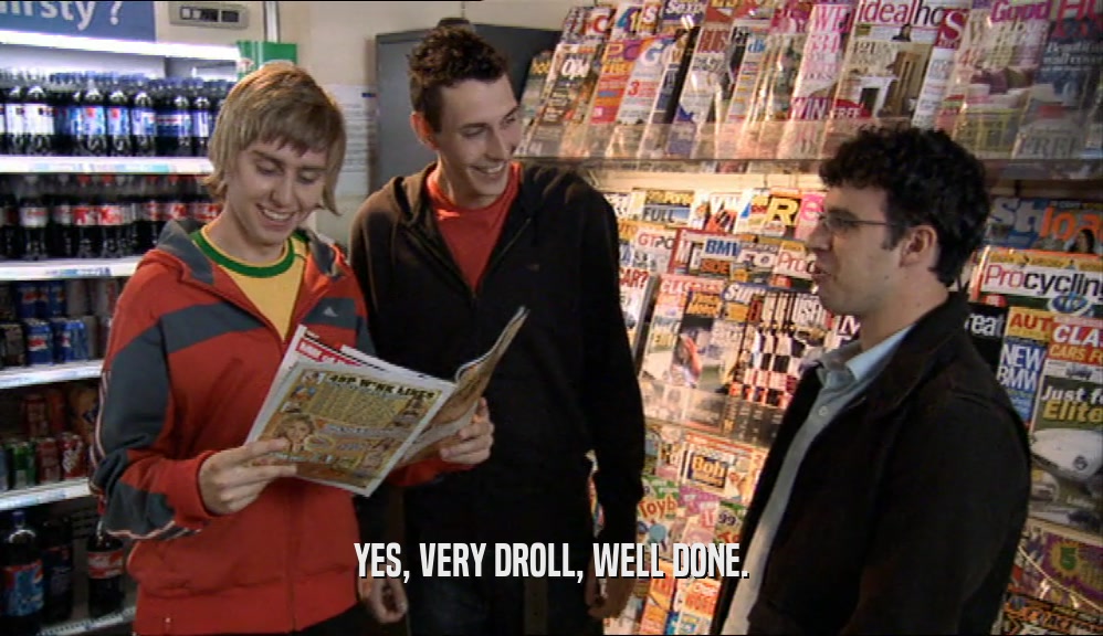 YES, VERY DROLL, WELL DONE.  