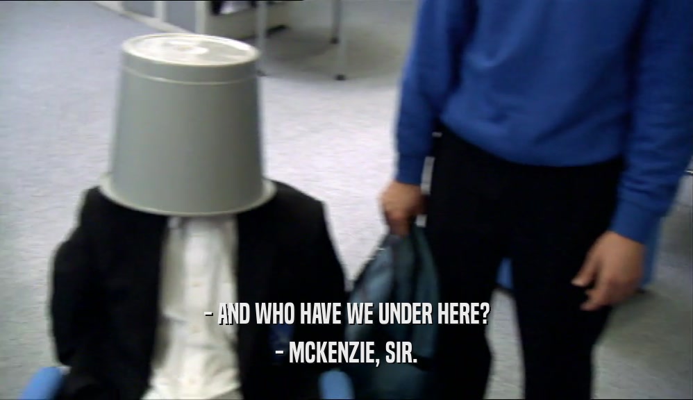 - AND WHO HAVE WE UNDER HERE?
 - MCKENZIE, SIR.
 