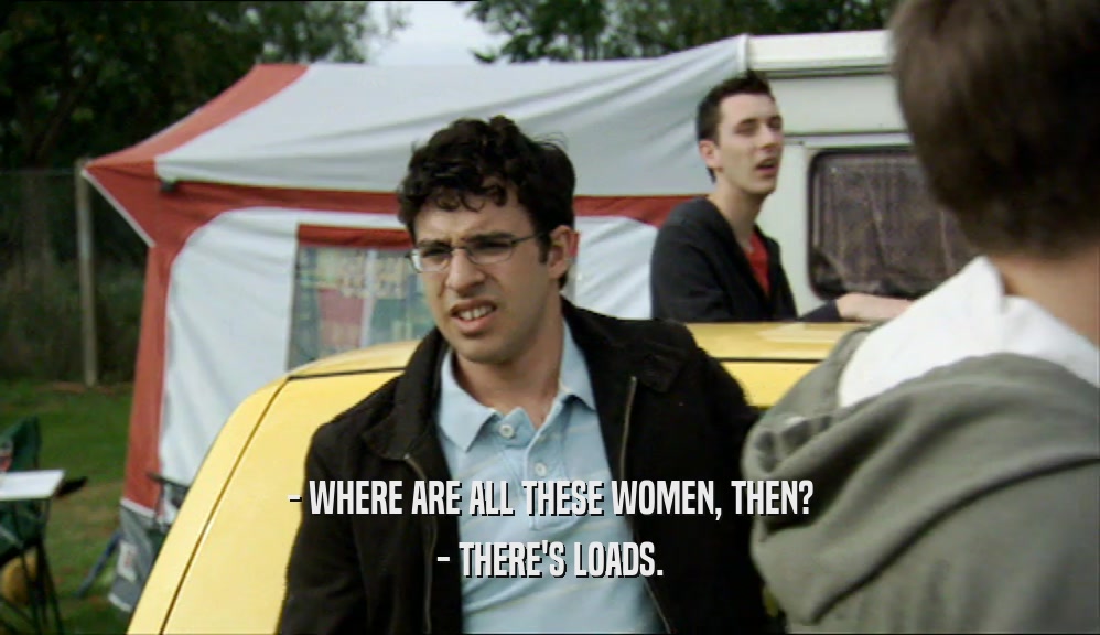 - WHERE ARE ALL THESE WOMEN, THEN? - THERE'S LOADS. 