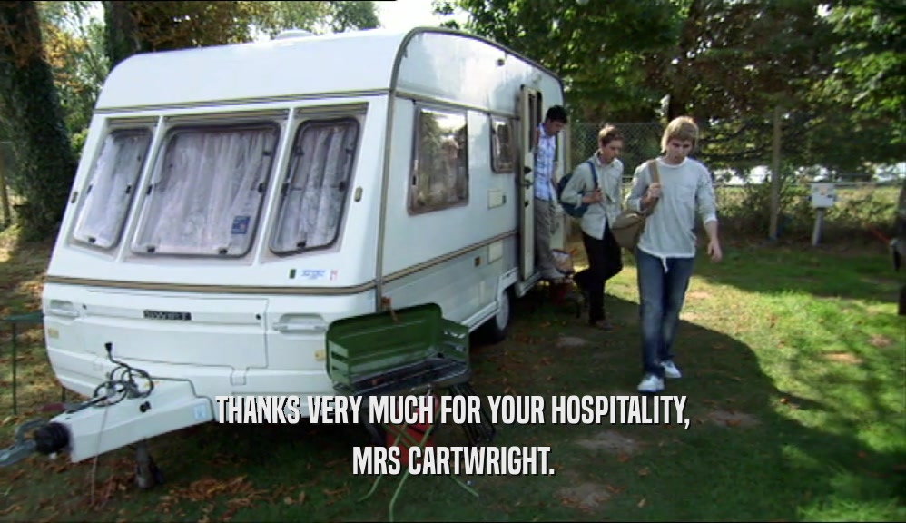 THANKS VERY MUCH FOR YOUR HOSPITALITY, MRS CARTWRIGHT. 