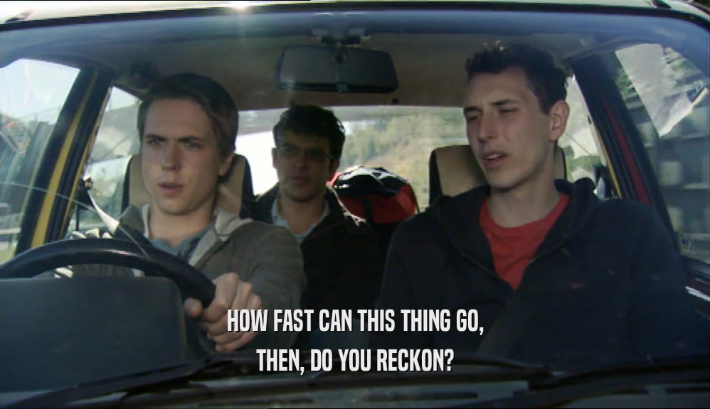 HOW FAST CAN THIS THING GO, THEN, DO YOU RECKON? 