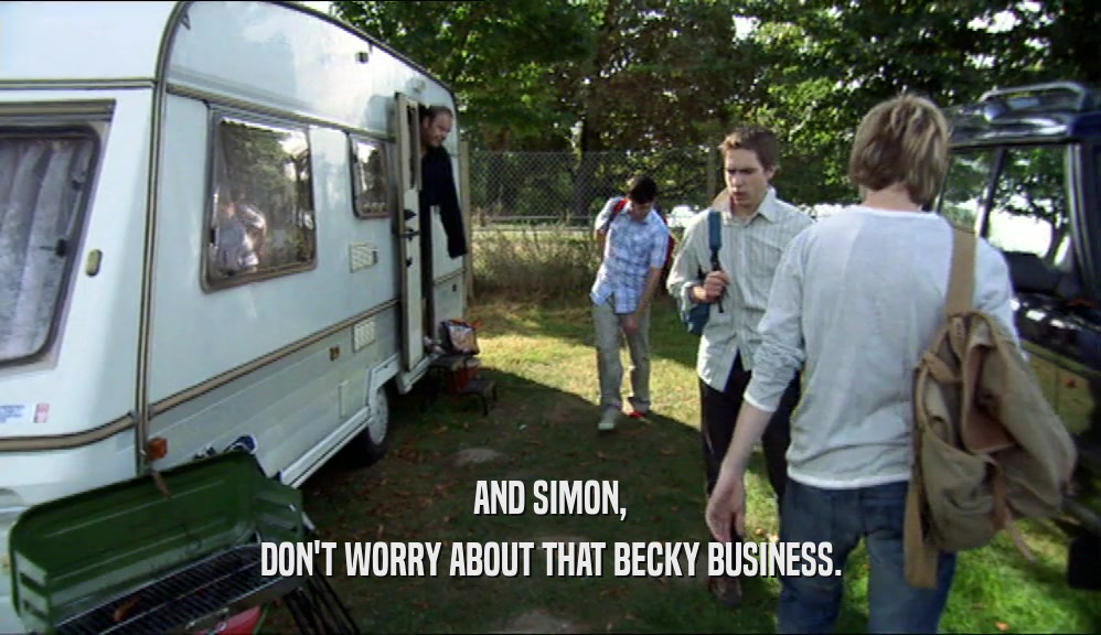 AND SIMON, DON'T WORRY ABOUT THAT BECKY BUSINESS. 